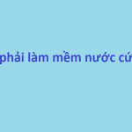 Tổng hợp 5 cách làm mềm nước cứng hiệu quả nhất hiện nay